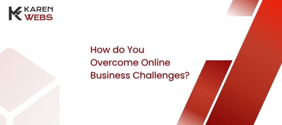 how do you overcome online business challenges?